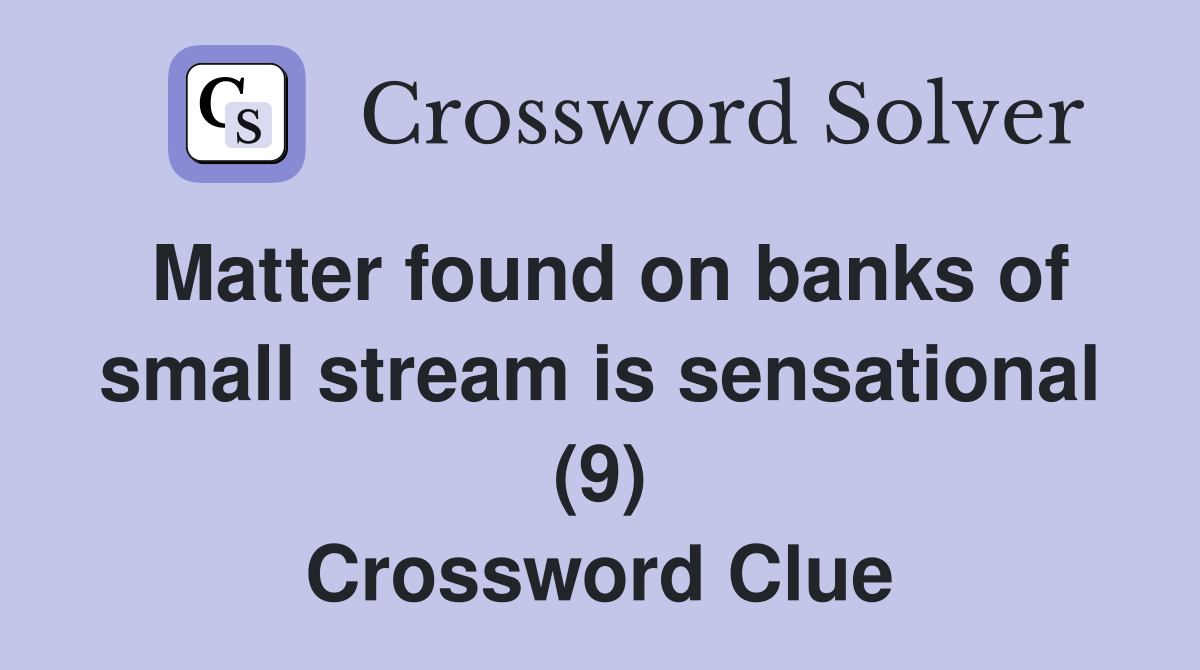 Matter found on banks of small stream is sensational (9) Crossword